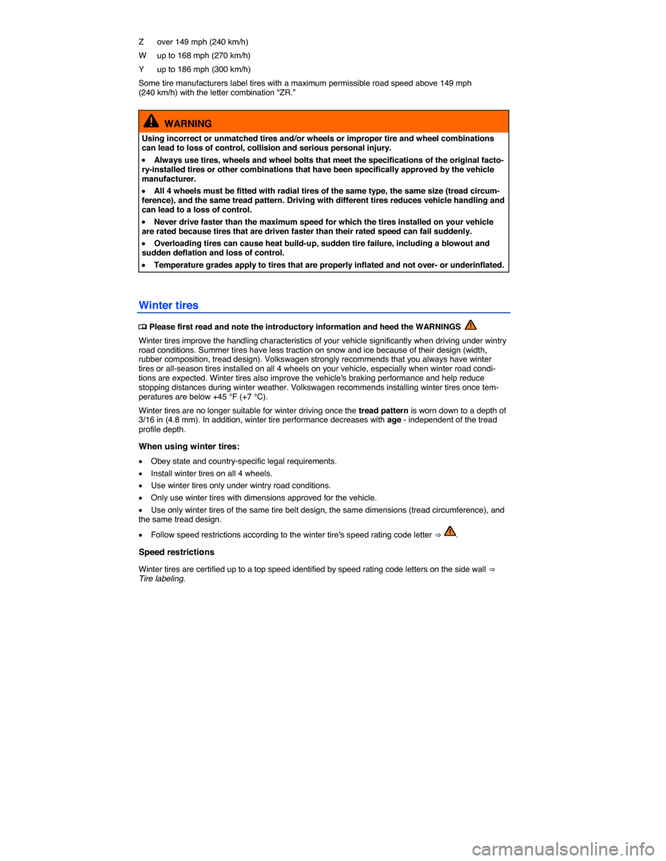 VOLKSWAGEN PASSAT 2015 B8 / 6.G Owners Manual  
Z   over 149 mph (240 km/h) 
W   up to 168 mph (270 km/h) 
Y   up to 186 mph (300 km/h) 
Some tire manufacturers label tires with a maximum permissible road speed above 149 mph (240 km/h) with the l