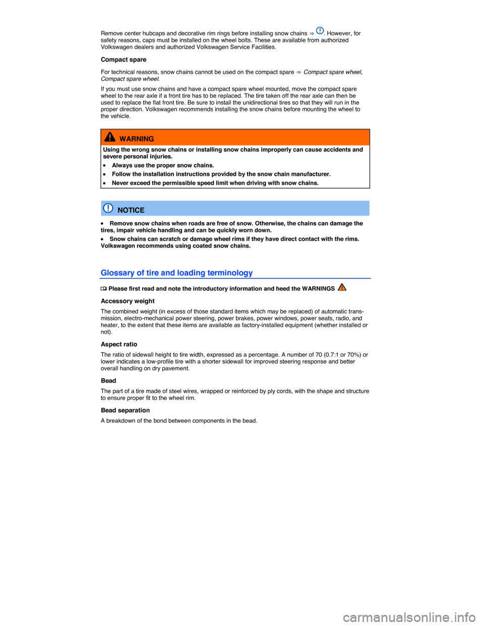 VOLKSWAGEN PASSAT 2015 B8 / 6.G Owners Guide  
Remove center hubcaps and decorative rim rings before installing snow chains ⇒ . However, for safety reasons, caps must be installed on the wheel bolts. These are available from authorized Volks