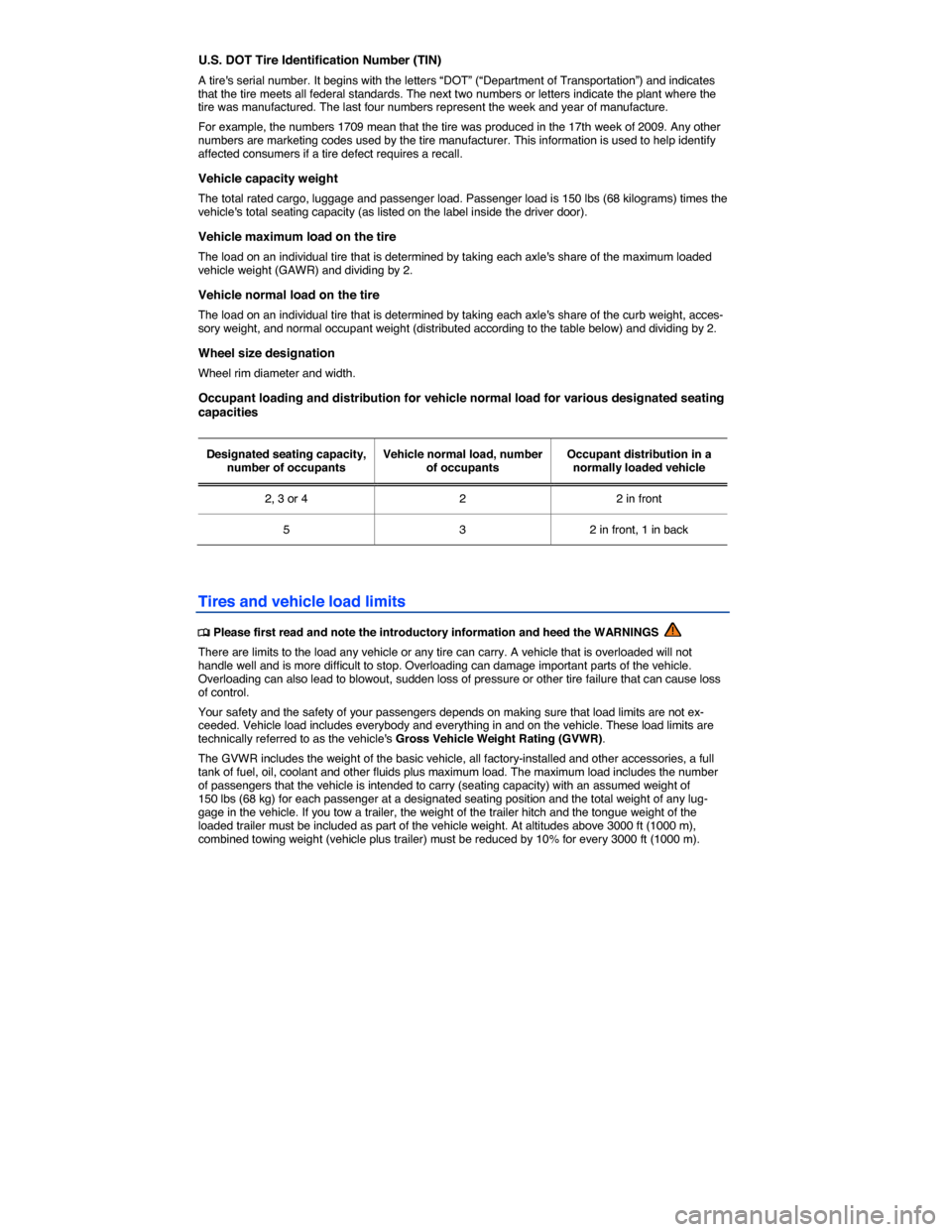 VOLKSWAGEN PASSAT 2015 B8 / 6.G Owners Guide  
U.S. DOT Tire Identification Number (TIN) 
A tires serial number. It begins with the letters “DOT” (“Department of Transportation”) and indicates that the tire meets all federal standards. 