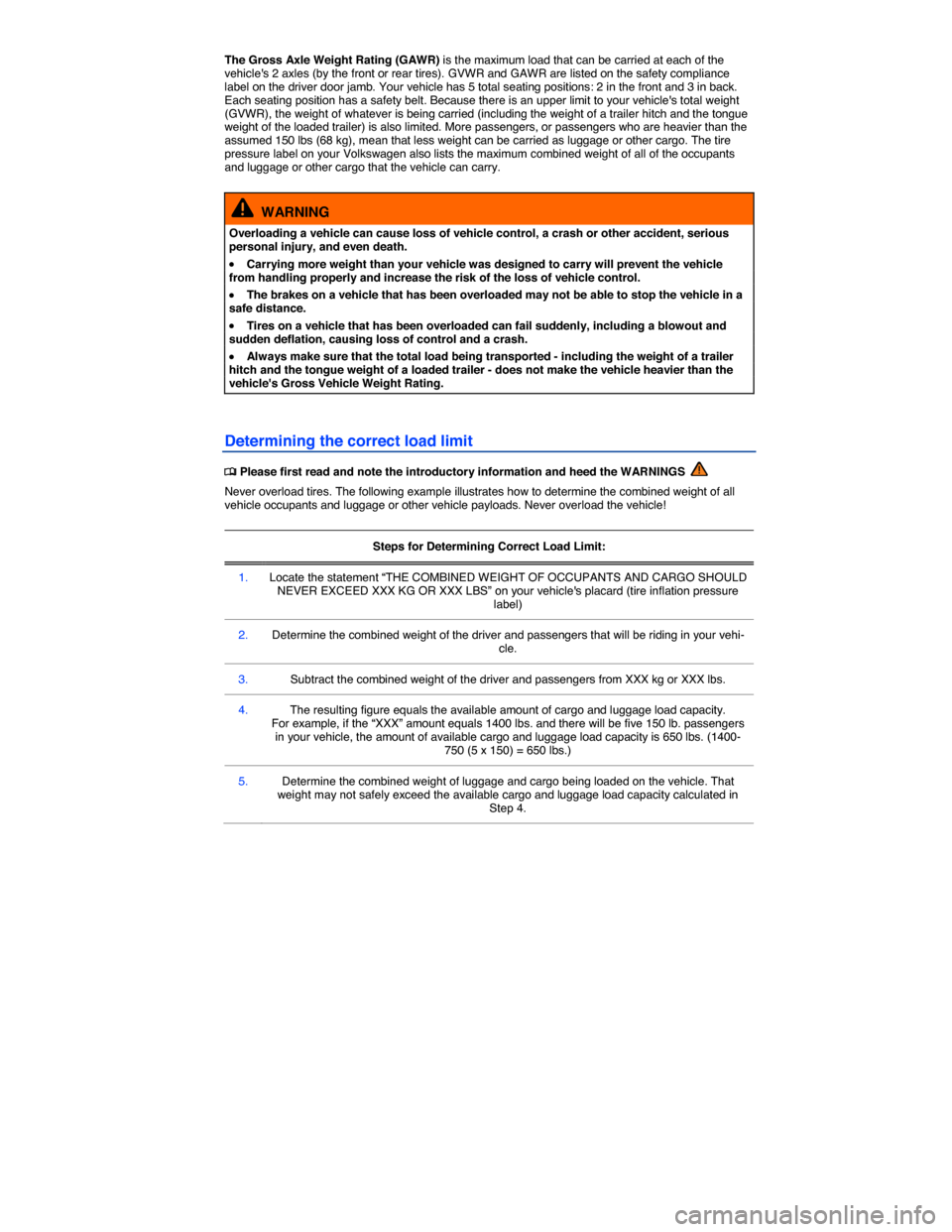 VOLKSWAGEN PASSAT 2015 B8 / 6.G Owners Manual  
The Gross Axle Weight Rating (GAWR) is the maximum load that can be carried at each of the vehicles 2 axles (by the front or rear tires). GVWR and GAWR are listed on the safety compliance label on 