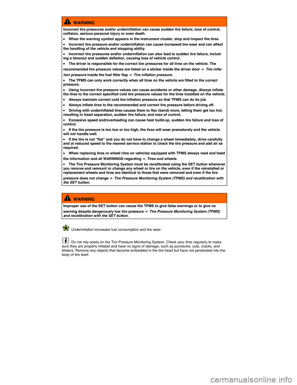 VOLKSWAGEN PASSAT 2015 B8 / 6.G Service Manual  
  WARNING 
Incorrect tire pressures and/or underinflation can cause sudden tire failure, loss of control, collision, serious personal injury or even death. 
�x When the warning symbol appears in the