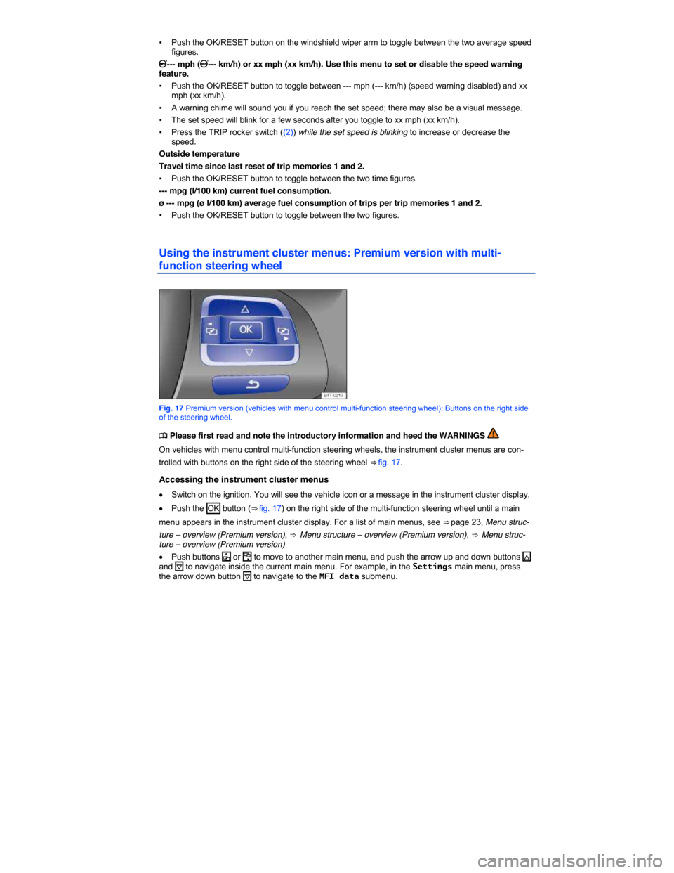 VOLKSWAGEN PASSAT 2015 B8 / 6.G User Guide  
▪ Push the OK/RESET button on the windshield wiper arm to toggle between the two average speed figures. 
�c--- mph (�--- km/h) or xx mph (xx km/h). Use this menu to set or disable the speed warni