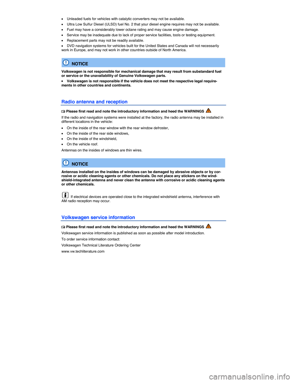 VOLKSWAGEN PASSAT 2015 B8 / 6.G Owners Manual  
�x Unleaded fuels for vehicles with catalytic converters may not be available. 
�x Ultra Low Sulfur Diesel (ULSD) fuel No. 2 that your diesel engine requires may not be available. 
�x Fuel may have 