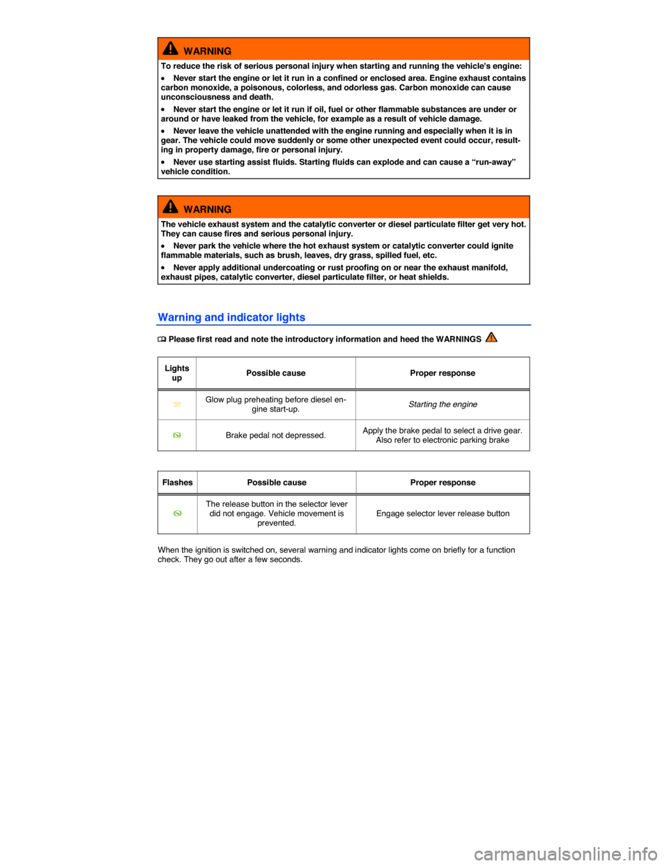 VOLKSWAGEN PASSAT 2015 B8 / 6.G Owners Manual  
  WARNING 
To reduce the risk of serious personal injury when starting and running the vehicles engine: 
�x Never start the engine or let it run in a confined or enclosed area. Engine exhaust conta