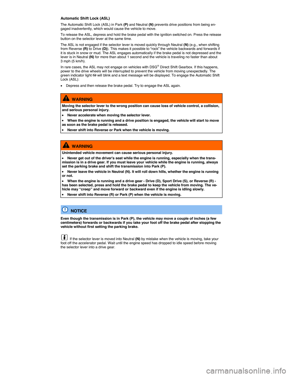 VOLKSWAGEN PASSAT 2015 B8 / 6.G Owners Manual  
Automatic Shift Lock (ASL) 
The Automatic Shift Lock (ASL) in Park (P) and Neutral (N) prevents drive positions from being en-gaged inadvertently, which would cause the vehicle to move. 
To release 