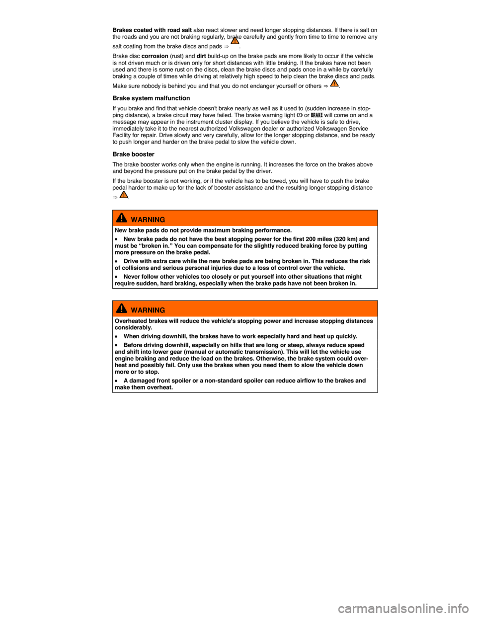 VOLKSWAGEN PASSAT 2015 B8 / 6.G Owners Manual  
Brakes coated with road salt also react slower and need longer stopping distances. If there is salt on the roads and you are not braking regularly, brake carefully and gently from time to time to re
