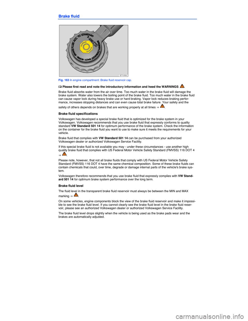 VOLKSWAGEN PASSAT 2015 B8 / 6.G Owners Manual  
Brake fluid 
 
Fig. 163 In engine compartment: Brake fluid reservoir cap. 
�