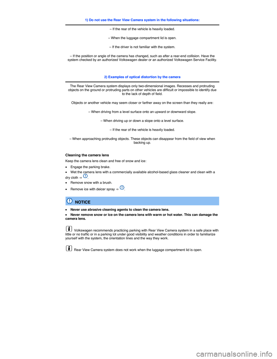 VOLKSWAGEN PASSAT 2015 B8 / 6.G Workshop Manual  
1) Do not use the Rear View Camera system in the following situations:  
– If the rear of the vehicle is heavily loaded.  
– When the luggage compartment lid is open.  
– If the driver is not 