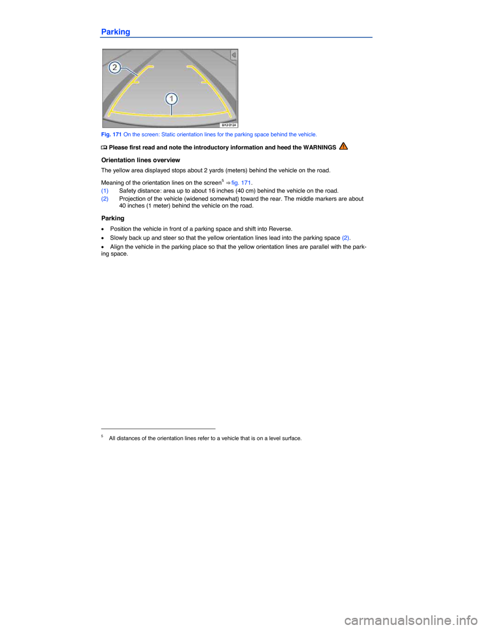 VOLKSWAGEN PASSAT 2015 B8 / 6.G Owners Manual  
Parking 
 
Fig. 171 On the screen: Static orientation lines for the parking space behind the vehicle. 
�