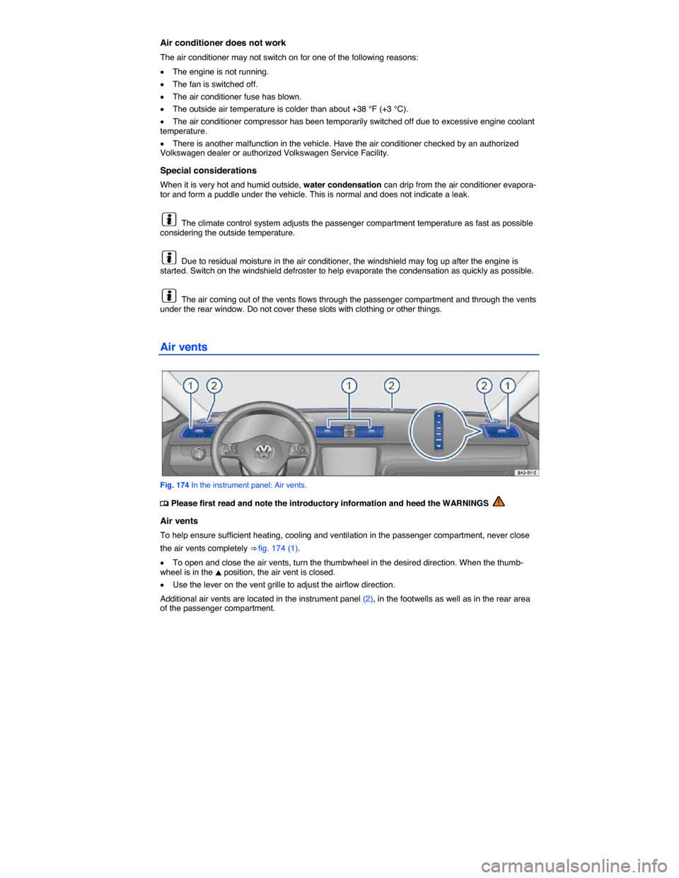 VOLKSWAGEN PASSAT 2015 B8 / 6.G Owners Manual  
Air conditioner does not work 
The air conditioner may not switch on for one of the following reasons: 
�x The engine is not running. 
�x The fan is switched off. 
�x The air conditioner fuse has bl