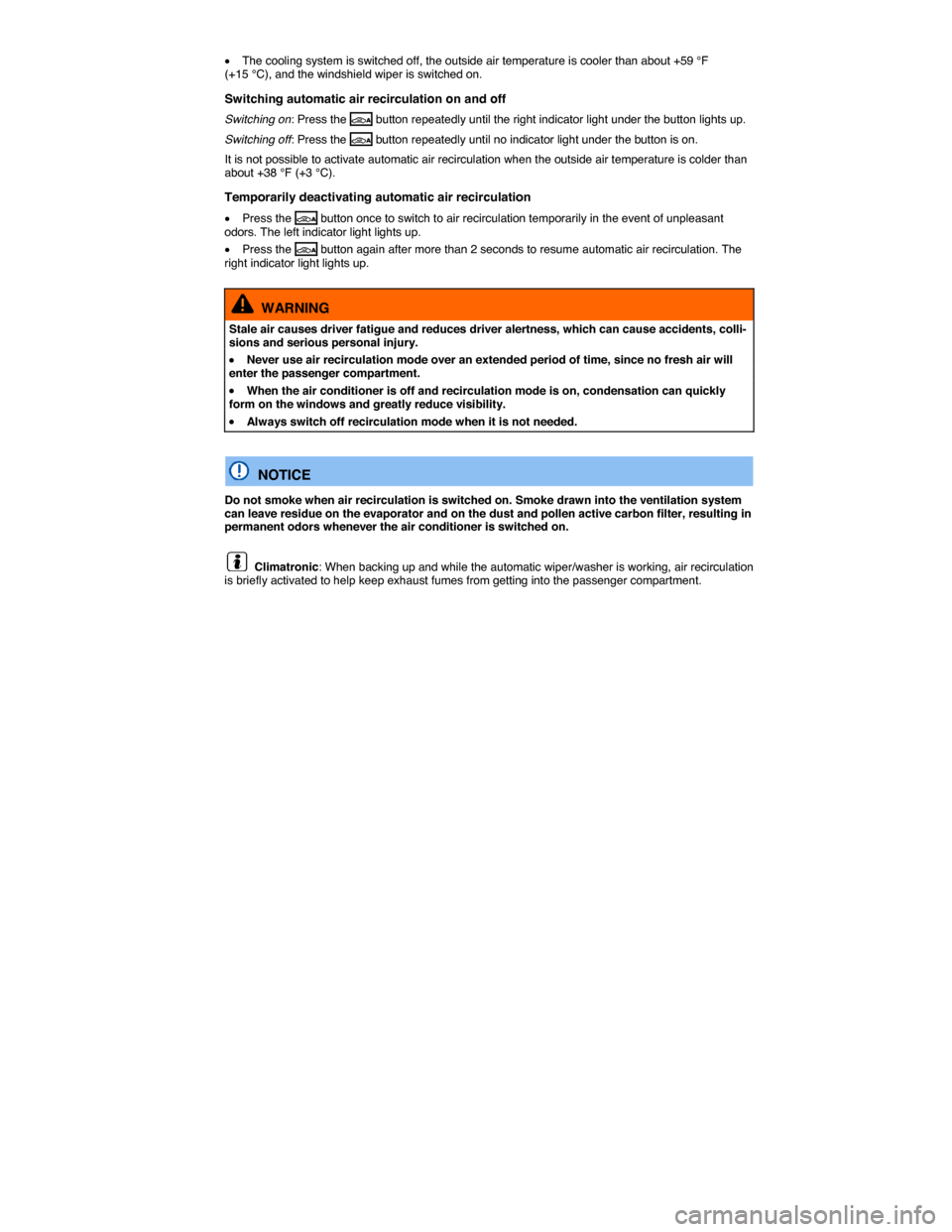 VOLKSWAGEN PASSAT 2015 B8 / 6.G Owners Manual  
�x The cooling system is switched off, the outside air temperature is cooler than about +59 °F (+15 °C), and the windshield wiper is switched on. 
Switching automatic air recirculation on and off 