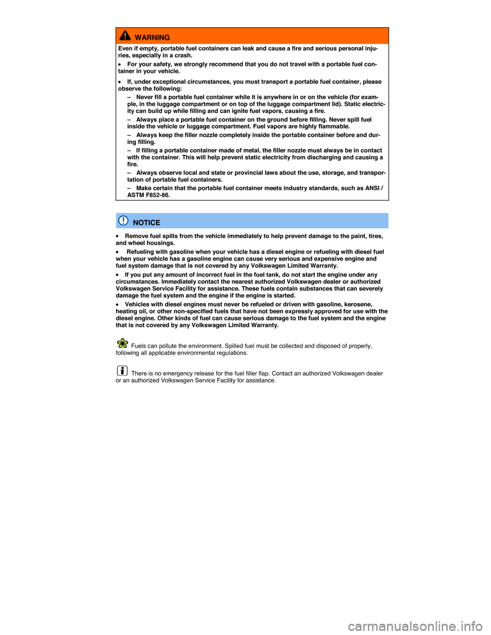 VOLKSWAGEN PASSAT 2015 B8 / 6.G Workshop Manual  
  WARNING 
Even if empty, portable fuel containers can leak and cause a fire and serious personal inju-ries, especially in a crash. 
�x For your safety, we strongly recommend that you do not travel 