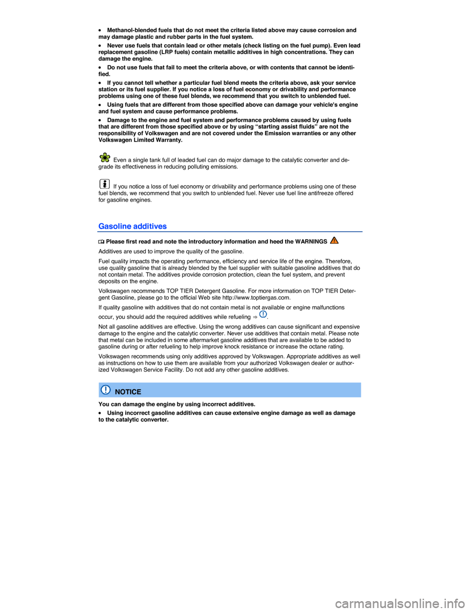 VOLKSWAGEN PASSAT 2015 B8 / 6.G Owners Manual  
�x Methanol-blended fuels that do not meet the criteria listed above may cause corrosion and may damage plastic and rubber parts in the fuel system. 
�x Never use fuels that contain lead or other me