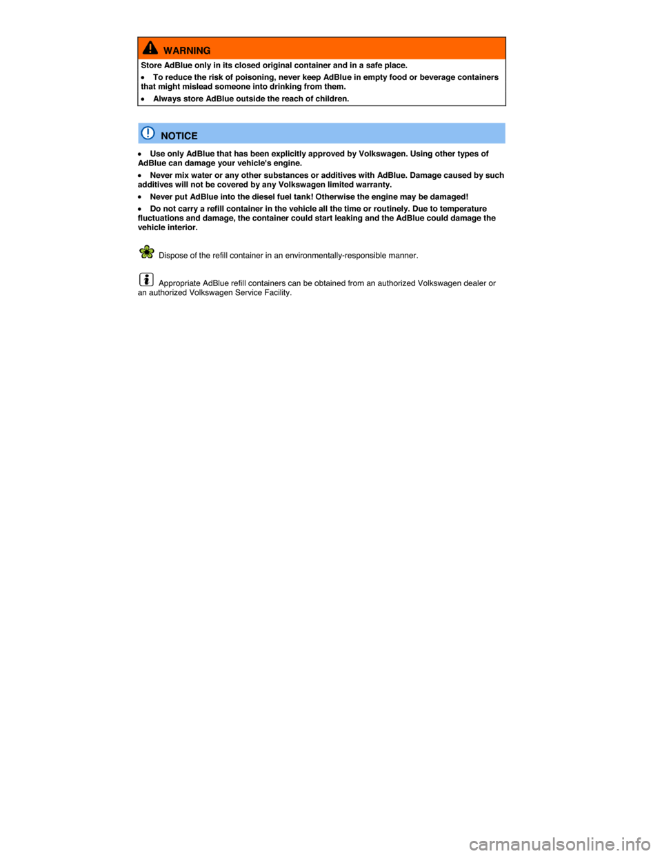 VOLKSWAGEN PASSAT 2015 B8 / 6.G Owners Manual  
  WARNING 
Store AdBlue only in its closed original container and in a safe place. 
�x To reduce the risk of poisoning, never keep AdBlue in empty food or beverage containers that might mislead some