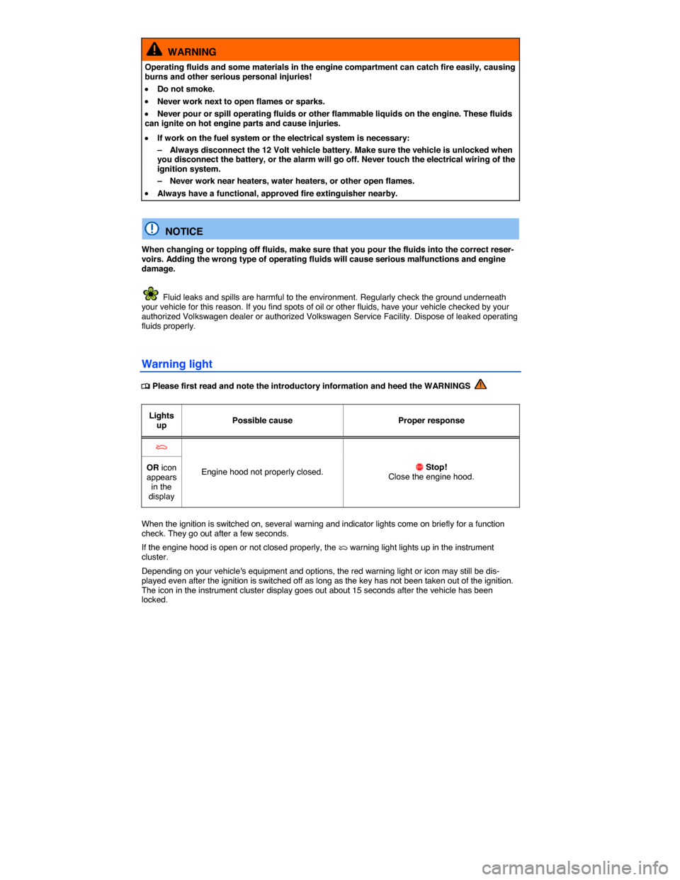 VOLKSWAGEN PASSAT 2015 B8 / 6.G Workshop Manual  
  WARNING 
Operating fluids and some materials in the engine compartment can catch fire easily, causing burns and other serious personal injuries! 
�x Do not smoke. 
�x Never work next to open flame
