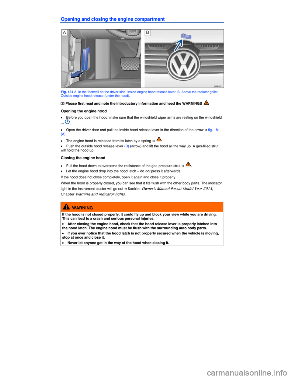 VOLKSWAGEN PASSAT 2015 B8 / 6.G Owners Manual  
Opening and closing the engine compartment 
 
Fig. 181 A: In the footwell on the driver side: Inside engine hood release lever. B: Above the radiator grille: Outside engine hood release (under the h