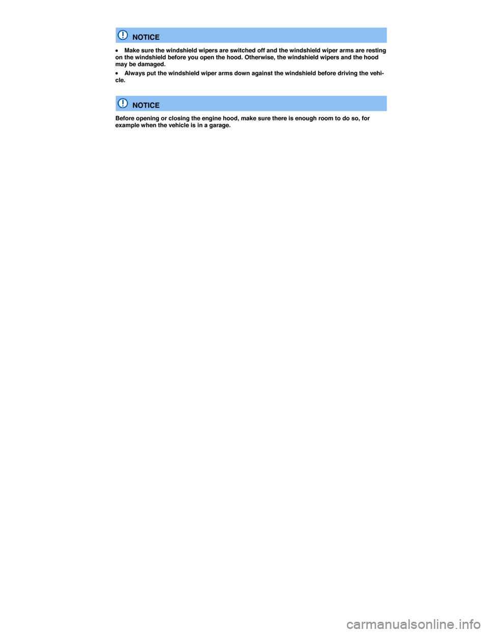 VOLKSWAGEN PASSAT 2015 B8 / 6.G Owners Manual  
  NOTICE 
�x Make sure the windshield wipers are switched off and the windshield wiper arms are resting on the windshield before you open the hood. Otherwise, the windshield wipers and the hood may 