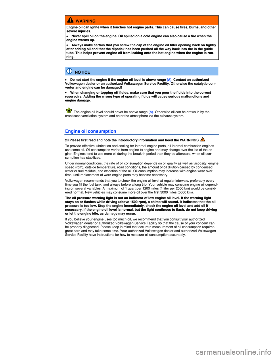 VOLKSWAGEN PASSAT 2015 B8 / 6.G Owners Manual  
  WARNING 
Engine oil can ignite when it touches hot engine parts. This can cause fires, burns, and other severe injuries. 
�x Never spill oil on the engine. Oil spilled on a cold engine can also ca