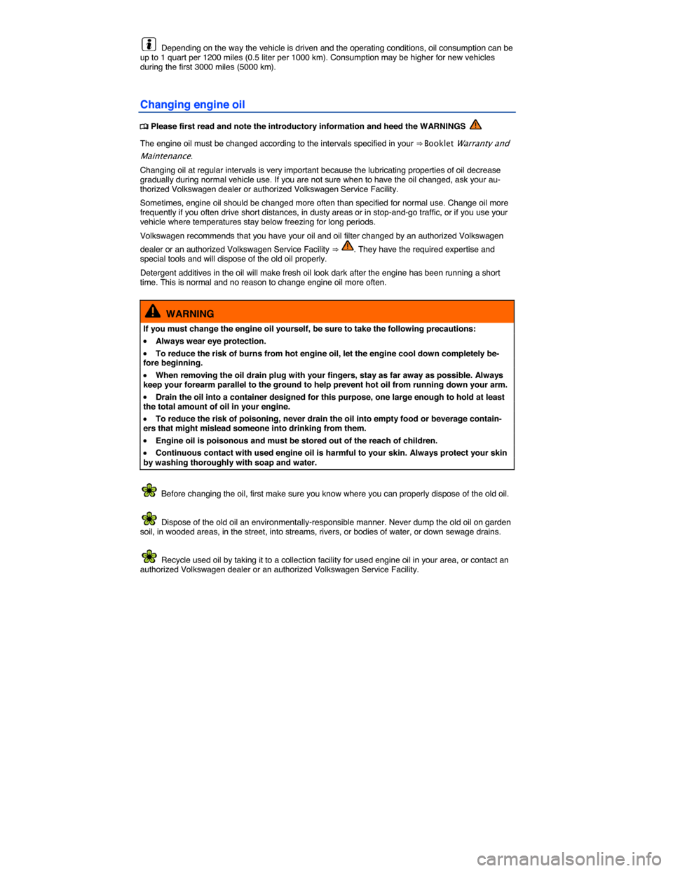 VOLKSWAGEN PASSAT 2015 B8 / 6.G Owners Manual  
  Depending on the way the vehicle is driven and the operating conditions, oil consumption can be up to 1 quart per 1200 miles (0.5 liter per 1000 km). Consumption may be higher for new vehicles dur