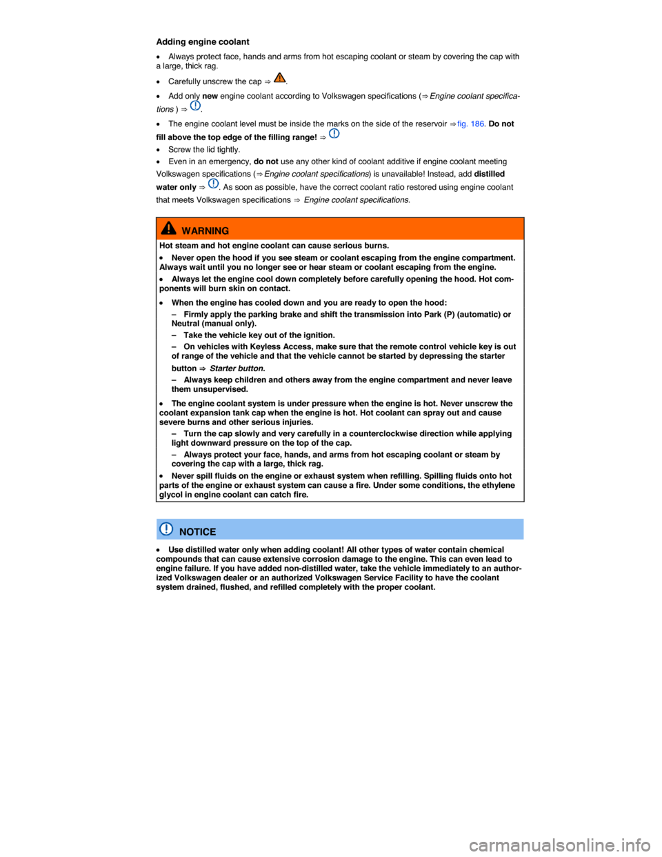 VOLKSWAGEN PASSAT 2015 B8 / 6.G Service Manual  
Adding engine coolant 
�x Always protect face, hands and arms from hot escaping coolant or steam by covering the cap with a large, thick rag. 
�x Carefully unscrew the cap ⇒ . 
�x Add only new e