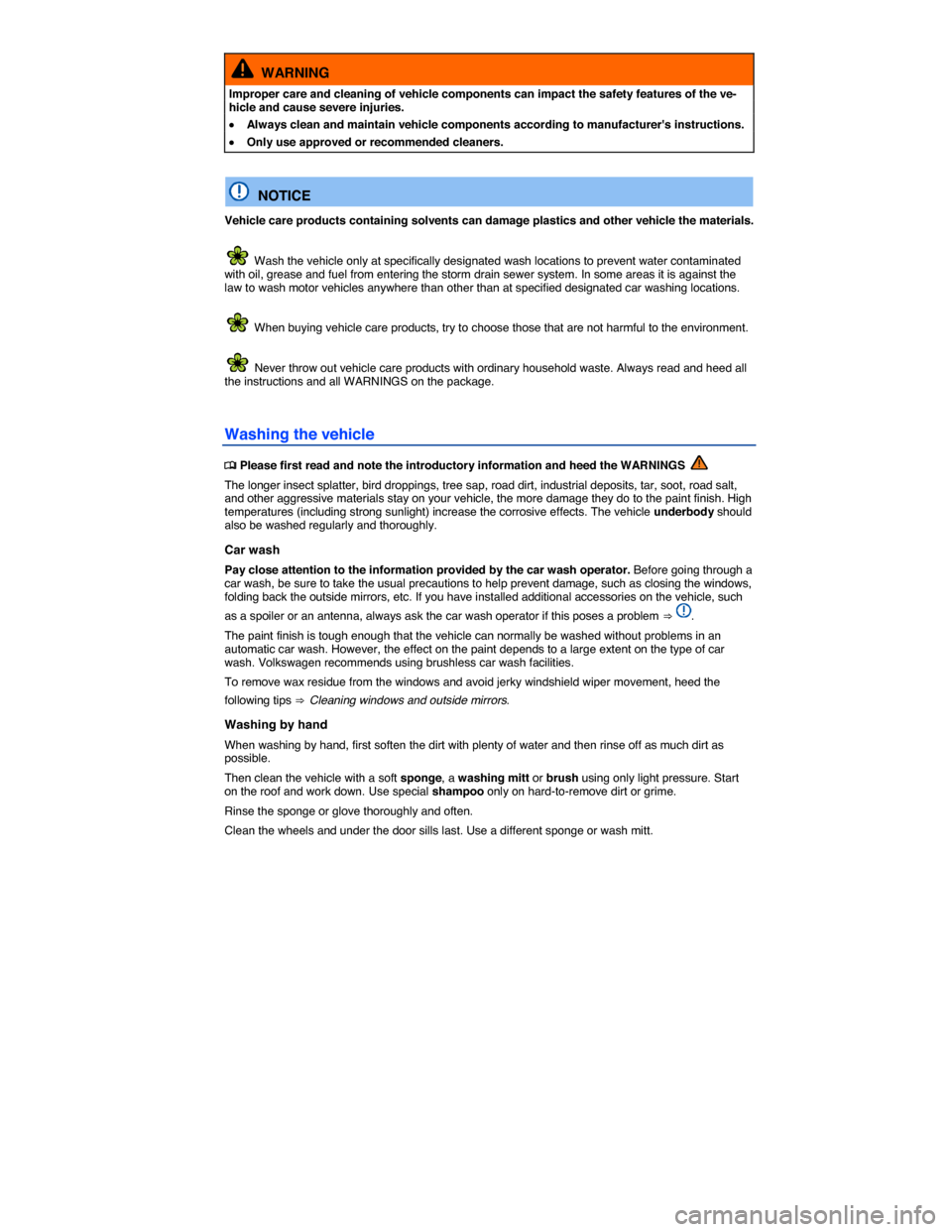 VOLKSWAGEN PASSAT 2015 B8 / 6.G Owners Manual  
  WARNING 
Improper care and cleaning of vehicle components can impact the safety features of the ve-hicle and cause severe injuries. 
�x Always clean and maintain vehicle components according to ma