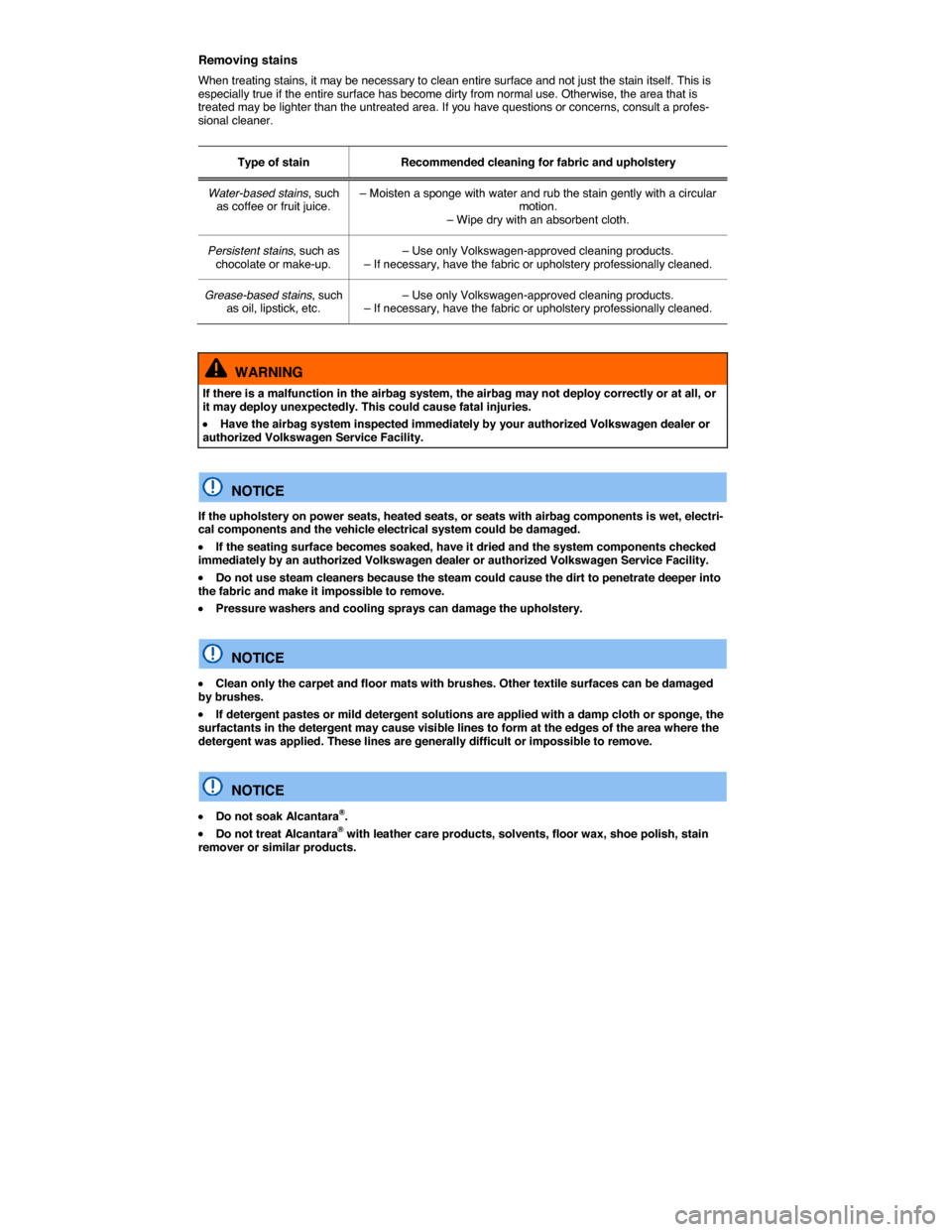 VOLKSWAGEN PASSAT 2015 B8 / 6.G Manual PDF  
Removing stains 
When treating stains, it may be necessary to clean entire surface and not just the stain itself. This is especially true if the entire surface has become dirty from normal use. Othe
