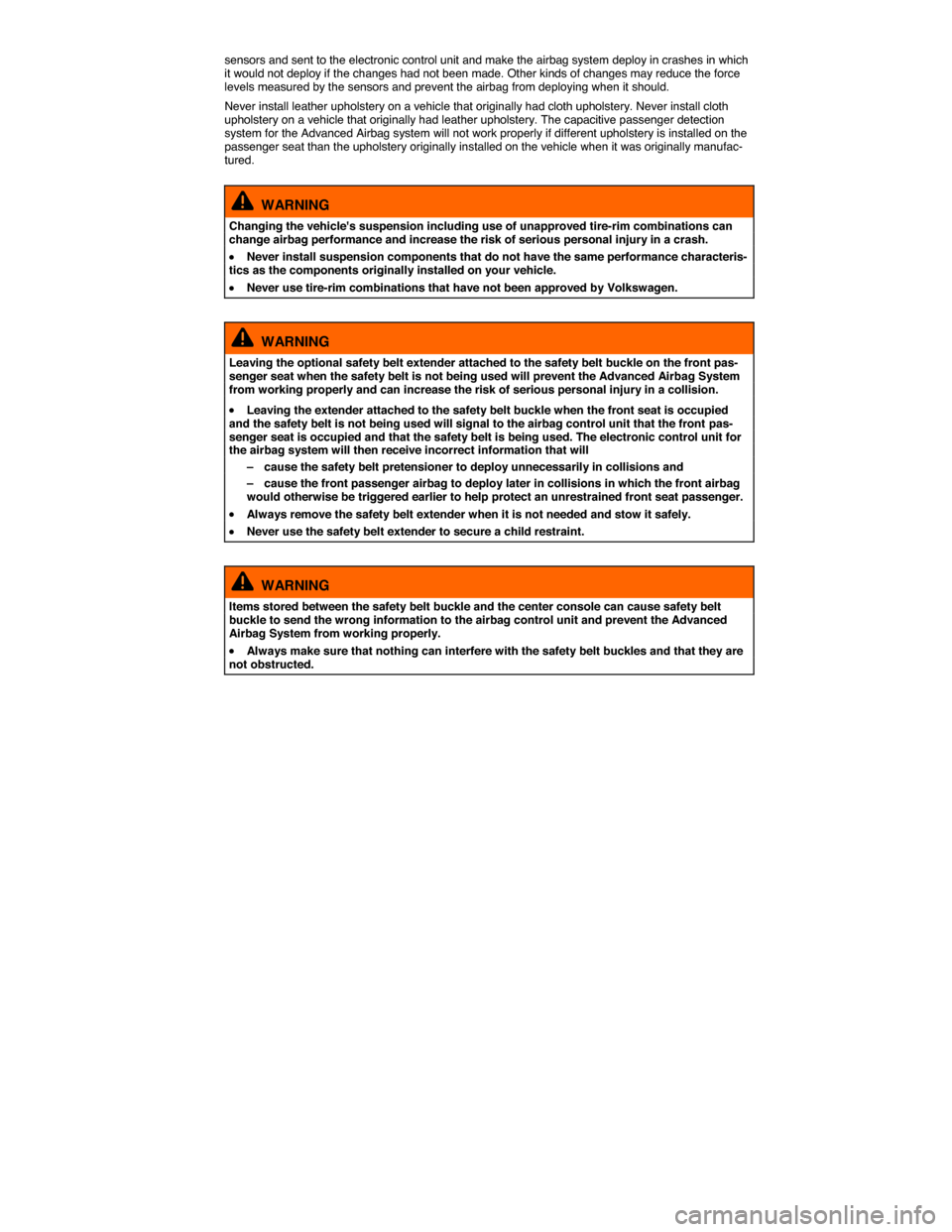 VOLKSWAGEN PASSAT 2015 B8 / 6.G Owners Manual  
sensors and sent to the electronic control unit and make the airbag system deploy in crashes in which it would not deploy if the changes had not been made. Other kinds of changes may reduce the forc
