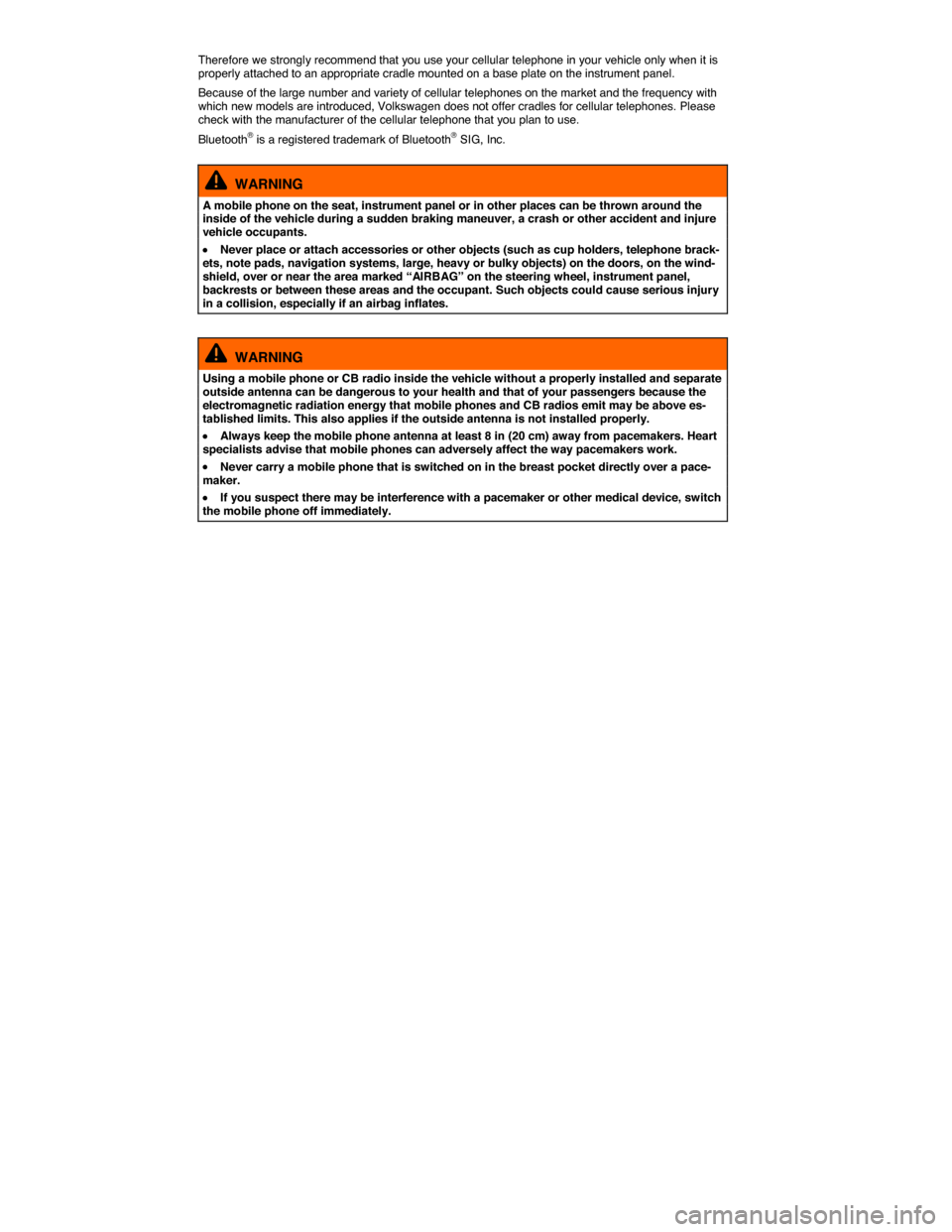 VOLKSWAGEN PASSAT 2015 B8 / 6.G Owners Manual  
Therefore we strongly recommend that you use your cellular telephone in your vehicle only when it is properly attached to an appropriate cradle mounted on a base plate on the instrument panel. 
Beca