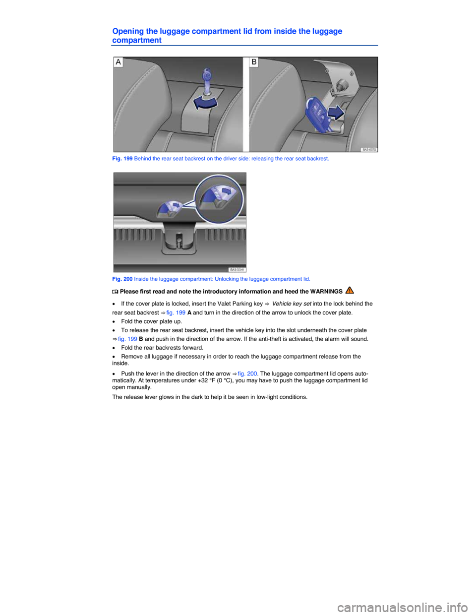 VOLKSWAGEN PASSAT 2015 B8 / 6.G Owners Manual  
Opening the luggage compartment lid from inside the luggage 
compartment 
 
Fig. 199 Behind the rear seat backrest on the driver side: releasing the rear seat backrest. 
 
Fig. 200 Inside the luggag