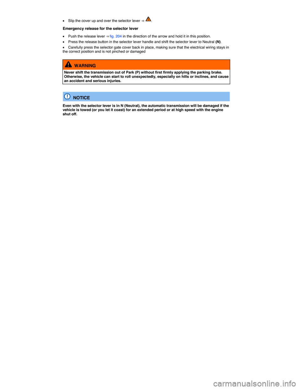 VOLKSWAGEN PASSAT 2015 B8 / 6.G Owners Manual  
�x Slip the cover up and over the selector lever ⇒ . 
Emergency release for the selector lever 
�x Push the release lever ⇒ fig. 204 in the direction of the arrow and hold it in this positio