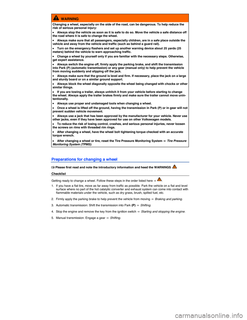 VOLKSWAGEN PASSAT 2015 B8 / 6.G Service Manual  
  WARNING 
Changing a wheel, especially on the side of the road, can be dangerous. To help reduce the risk of serious personal injury: 
�x Always stop the vehicle as soon as it is safe to do so. Mov