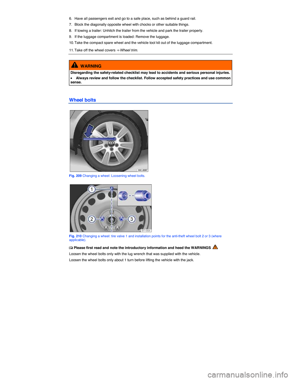 VOLKSWAGEN PASSAT 2015 B8 / 6.G User Guide  
6.  Have all passengers exit and go to a safe place, such as behind a guard rail. 
7.  Block the diagonally opposite wheel with chocks or other suitable things. 
8.  If towing a trailer: Unhitch the