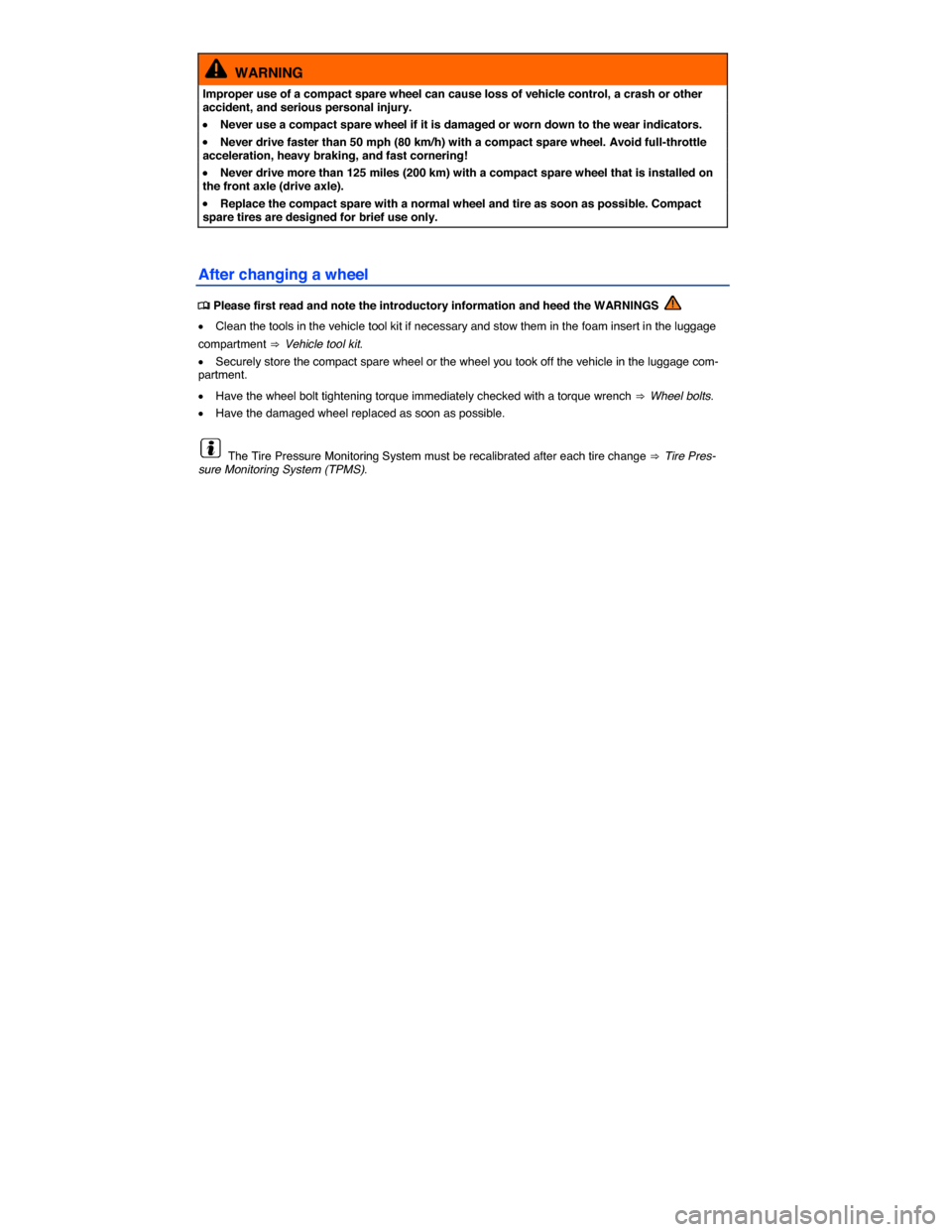VOLKSWAGEN PASSAT 2015 B8 / 6.G Owners Manual  
  WARNING 
Improper use of a compact spare wheel can cause loss of vehicle control, a crash or other accident, and serious personal injury. 
�x Never use a compact spare wheel if it is damaged or wo