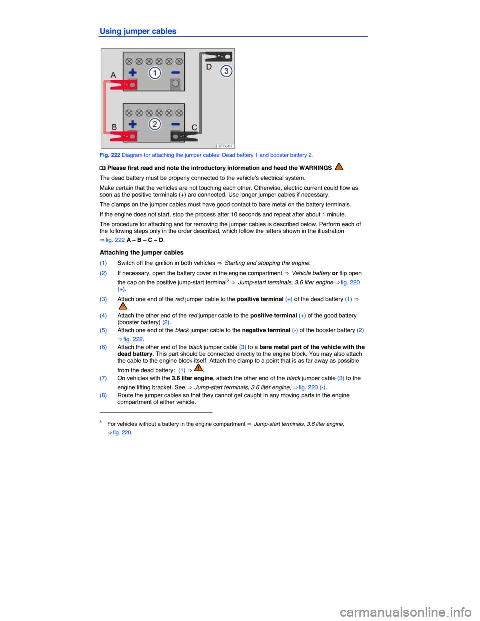 VOLKSWAGEN PASSAT 2015 B8 / 6.G Owners Manual  
Using jumper cables 
 
Fig. 222 Diagram for attaching the jumper cables: Dead battery 1 and booster battery 2. 
�