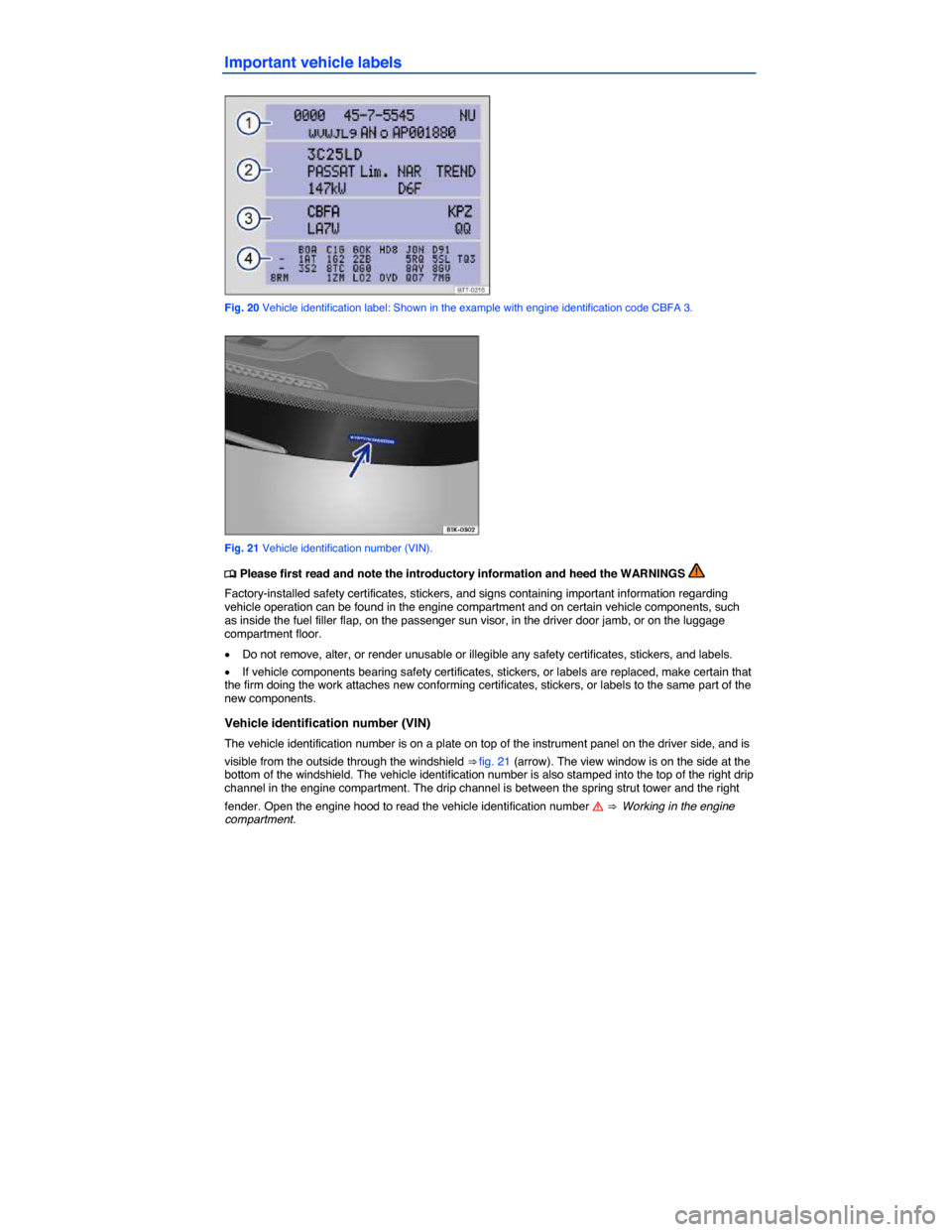 VOLKSWAGEN PASSAT 2015 B8 / 6.G Service Manual  
Important vehicle labels 
 
Fig. 20 Vehicle identification label: Shown in the example with engine identification code CBFA 3. 
 
Fig. 21 Vehicle identification number (VIN). 
�