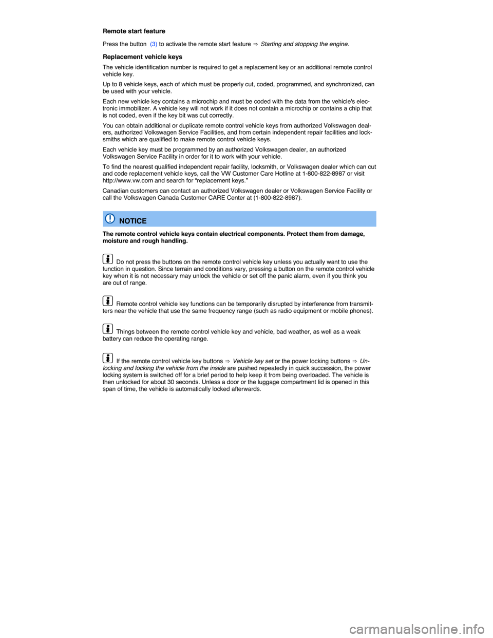 VOLKSWAGEN PASSAT 2015 B8 / 6.G Service Manual  
Remote start feature 
Press the button  (3) to activate the remote start feature ⇒  Starting and stopping the engine. 
Replacement vehicle keys 
The vehicle identification number is required to 