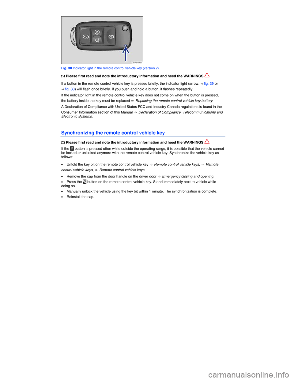 VOLKSWAGEN PASSAT 2015 B8 / 6.G Owners Manual  
 
Fig. 30 Indicator light in the remote control vehicle key (version 2). 
�