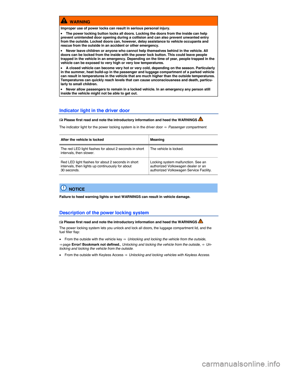 VOLKSWAGEN PASSAT 2015 B8 / 6.G User Guide  
  WARNING 
Improper use of power locks can result in serious personal injury. 
�x The power locking button locks all doors. Locking the doors from the inside can help prevent unintended door opening