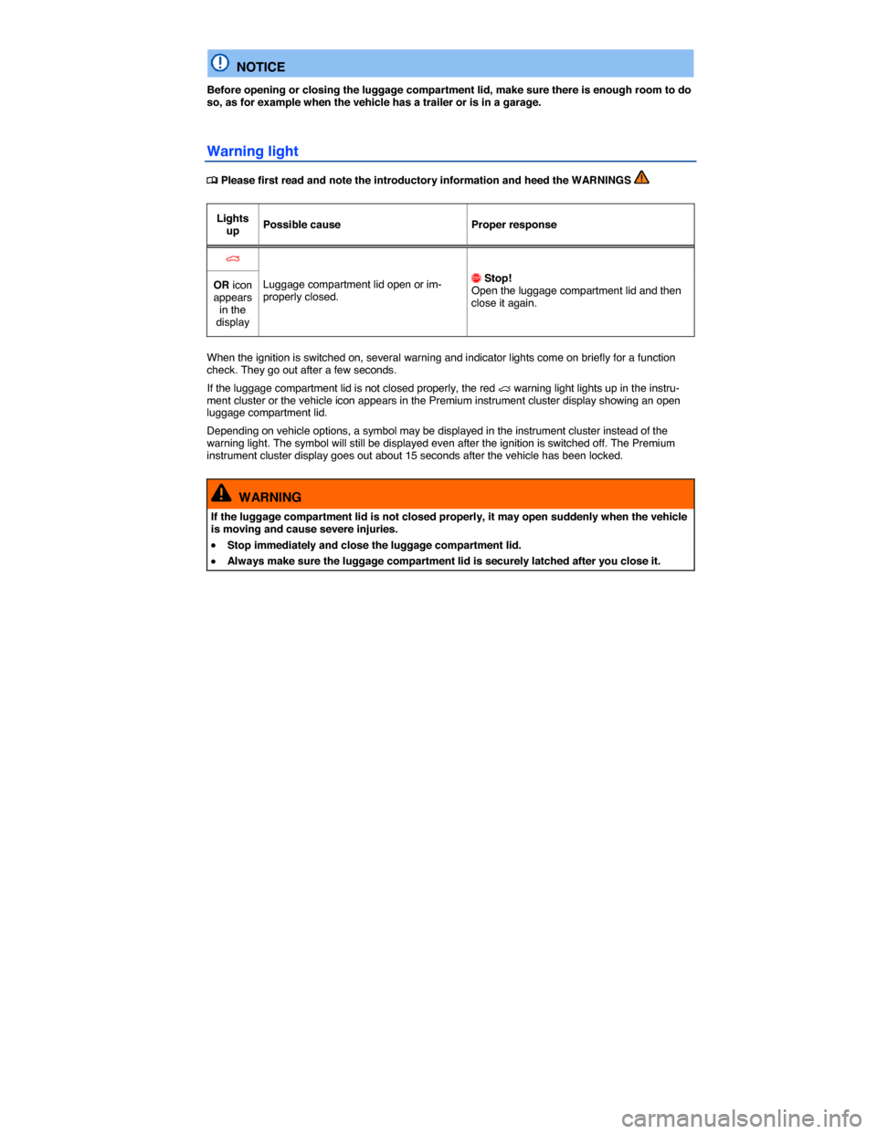 VOLKSWAGEN PASSAT 2015 B8 / 6.G Owners Manual  
  NOTICE 
Before opening or closing the luggage compartment lid, make sure there is enough room to do so, as for example when the vehicle has a trailer or is in a garage. 
Warning light 
�