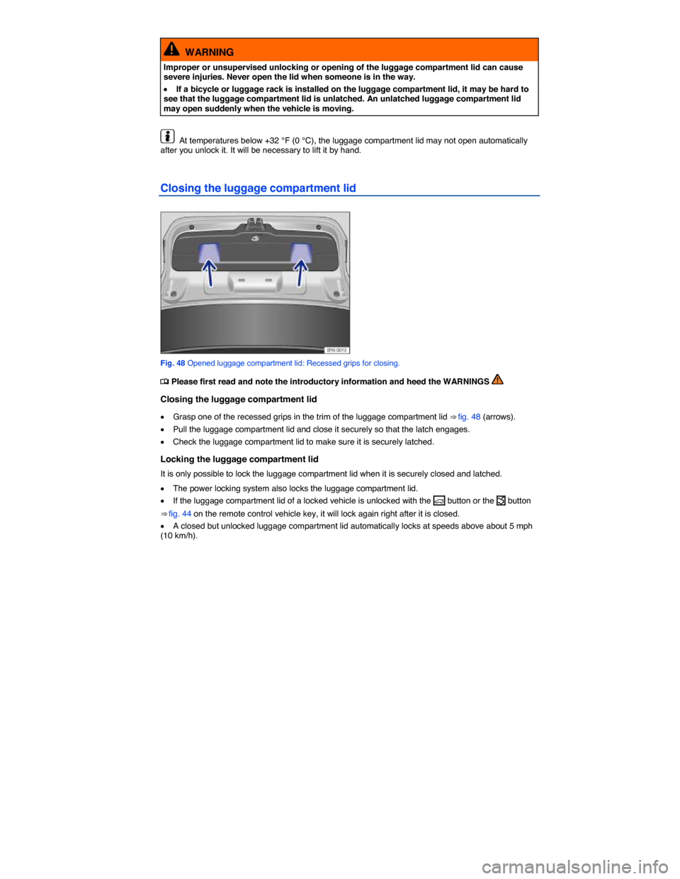 VOLKSWAGEN PASSAT 2015 B8 / 6.G Repair Manual  
  WARNING 
Improper or unsupervised unlocking or opening of the luggage compartment lid can cause severe injuries. Never open the lid when someone is in the way. 
�x If a bicycle or luggage rack is 