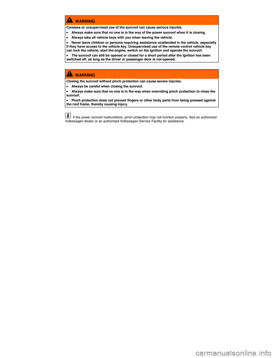VOLKSWAGEN PASSAT 2015 B8 / 6.G Owners Manual  
  WARNING 
Careless or unsupervised use of the sunroof can cause serious injuries. 
�x Always make sure that no one is in the way of the power sunroof when it is closing. 
�x Always take all vehicle