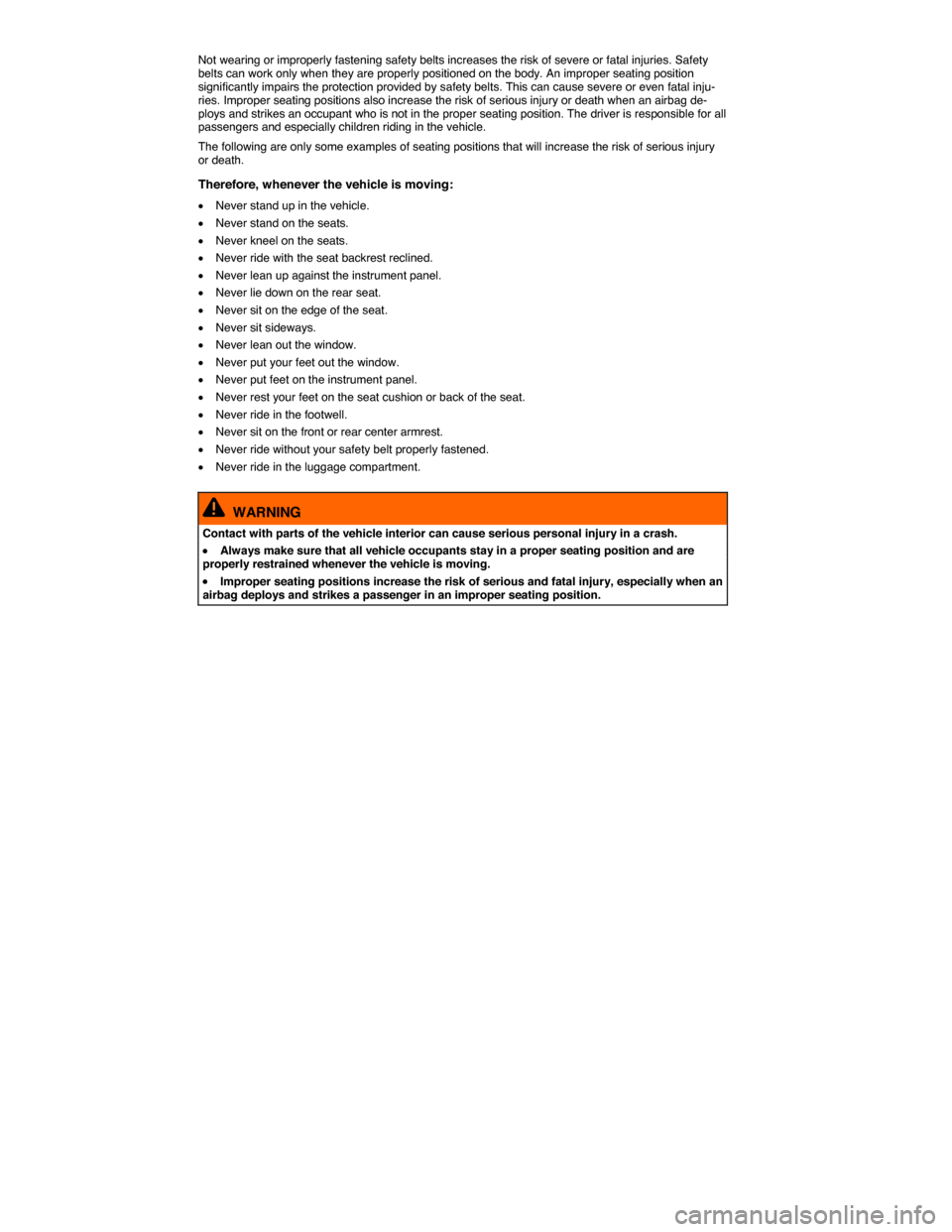 VOLKSWAGEN PASSAT 2015 B8 / 6.G Manual Online  
Not wearing or improperly fastening safety belts increases the risk of severe or fatal injuries. Safety belts can work only when they are properly positioned on the body. An improper seating positio