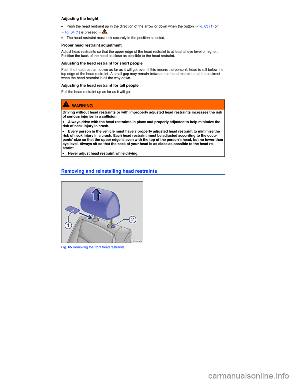 VOLKSWAGEN PASSAT 2015 B8 / 6.G Owners Manual  
Adjusting the height 
�x Push the head restraint up in the direction of the arrow or down when the button ⇒ fig. 63 (1) or 
⇒ fig. 64 (1) is pressed ⇒ . 
�x The head restraint must lock 