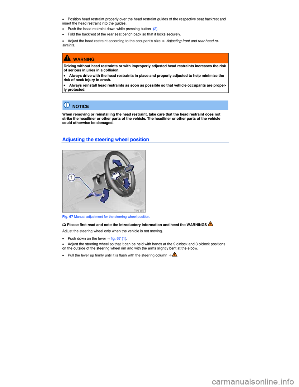 VOLKSWAGEN PASSAT 2015 B8 / 6.G User Guide  
�x Position head restraint properly over the head restraint guides of the respective seat backrest and insert the head restraint into the guides. 
�x Push the head restraint down while pressing butt