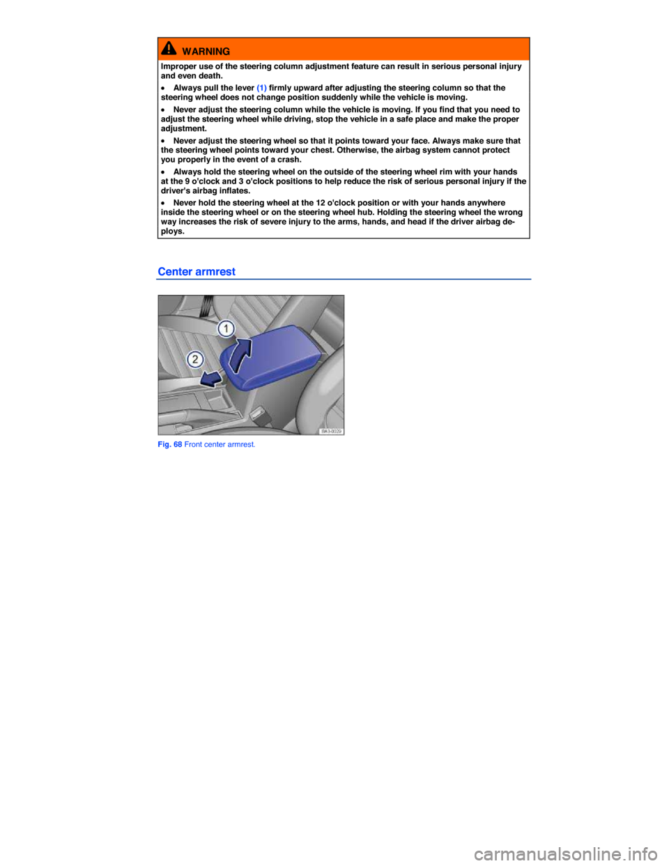 VOLKSWAGEN PASSAT 2015 B8 / 6.G Owners Manual  
  WARNING 
Improper use of the steering column adjustment feature can result in serious personal injury and even death. 
�x Always pull the lever (1) firmly upward after adjusting the steering colum