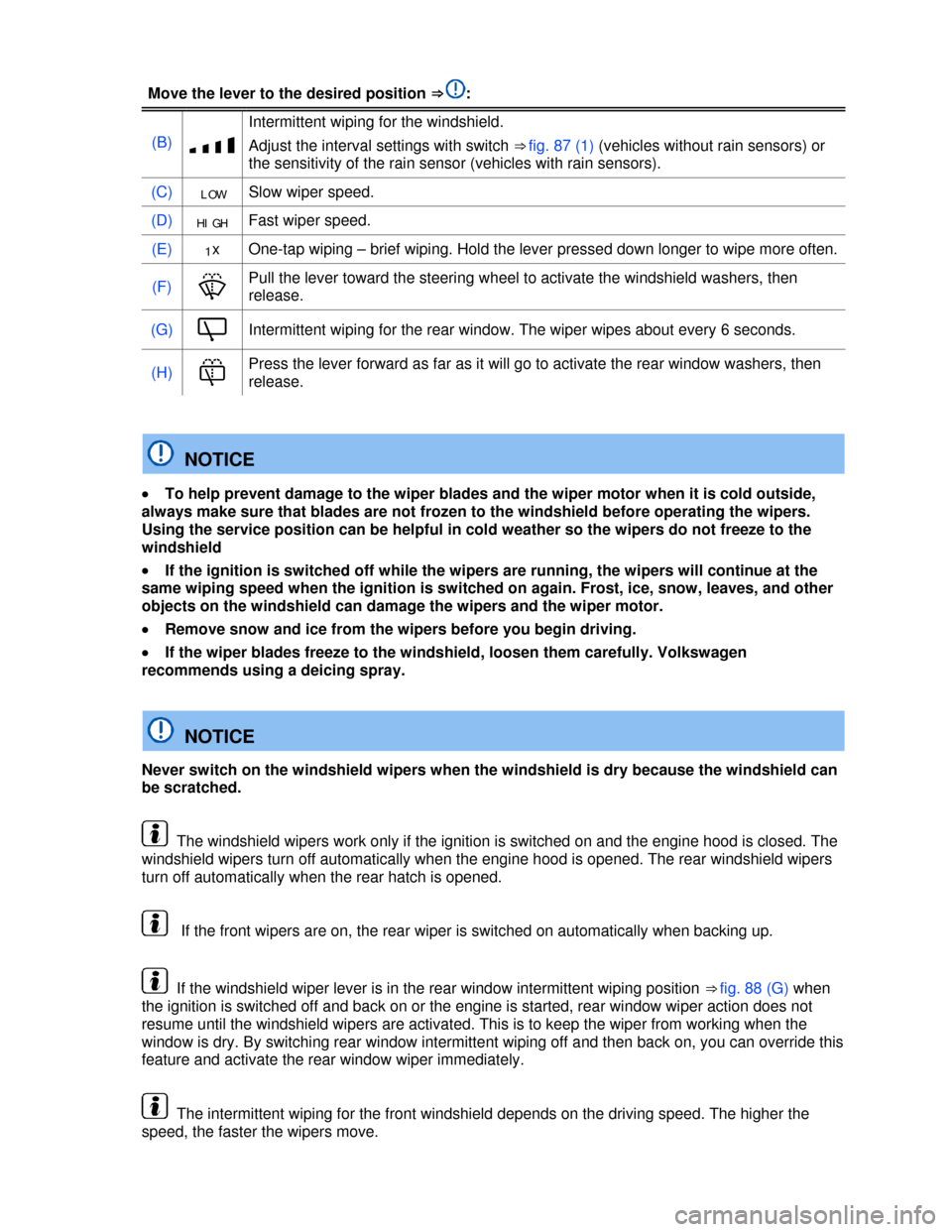 VOLKSWAGEN TIGUAN 2013 1.G Owners Manual  
Move the lever to the desired position ⇒:
(B) �z 
Intermittent wiping for the windshield. 
Adjust the interval settings with switch ⇒ fig. 87 (1) (vehicles without rain sensors) or 
the sensit