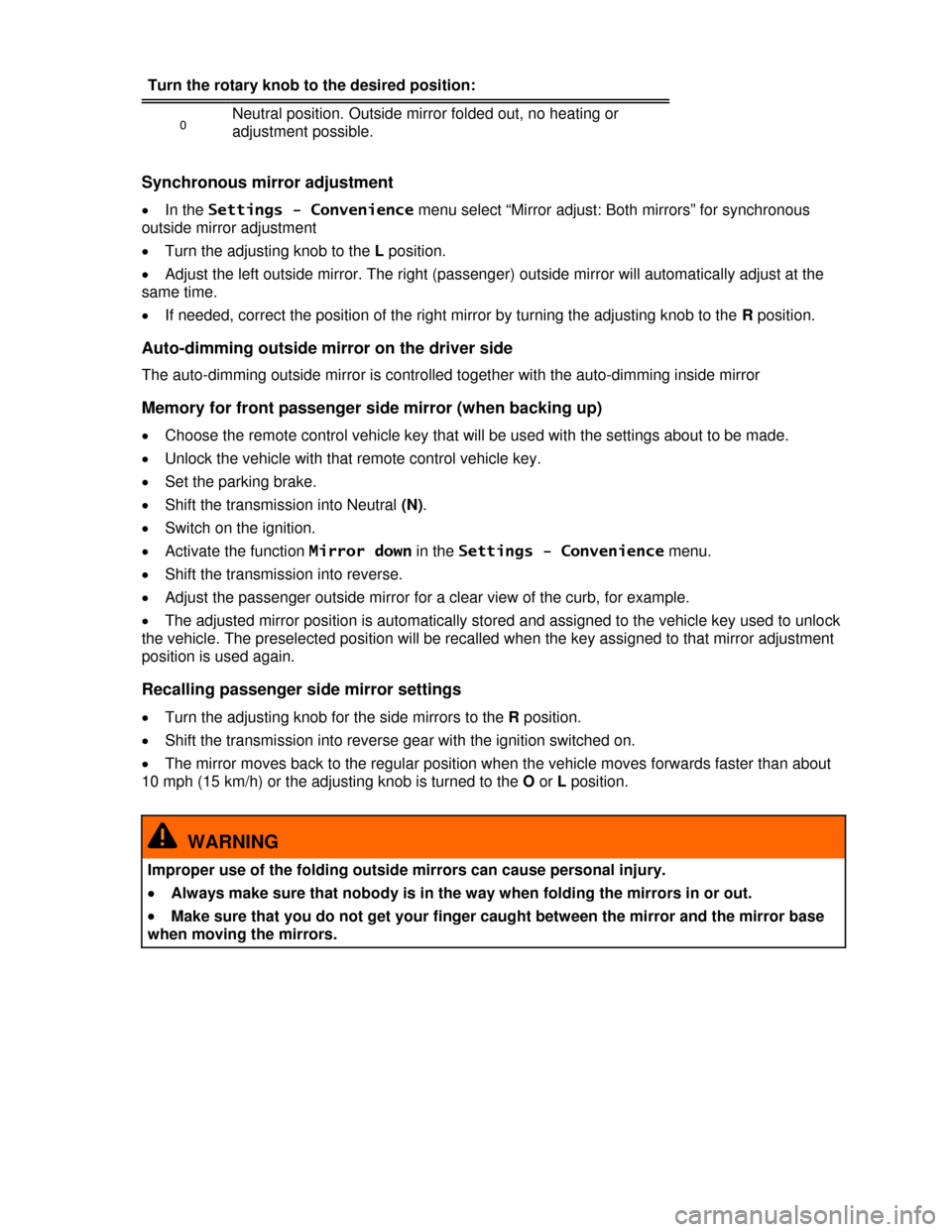 VOLKSWAGEN TIGUAN 2013 1.G Owners Manual  
Turn the rotary knob to the desired position: 
0 Neutral position. Outside mirror folded out, no heating or 
adjustment possible. 
 
Synchronous mirror adjustment 
�x In the Settings - Convenience m