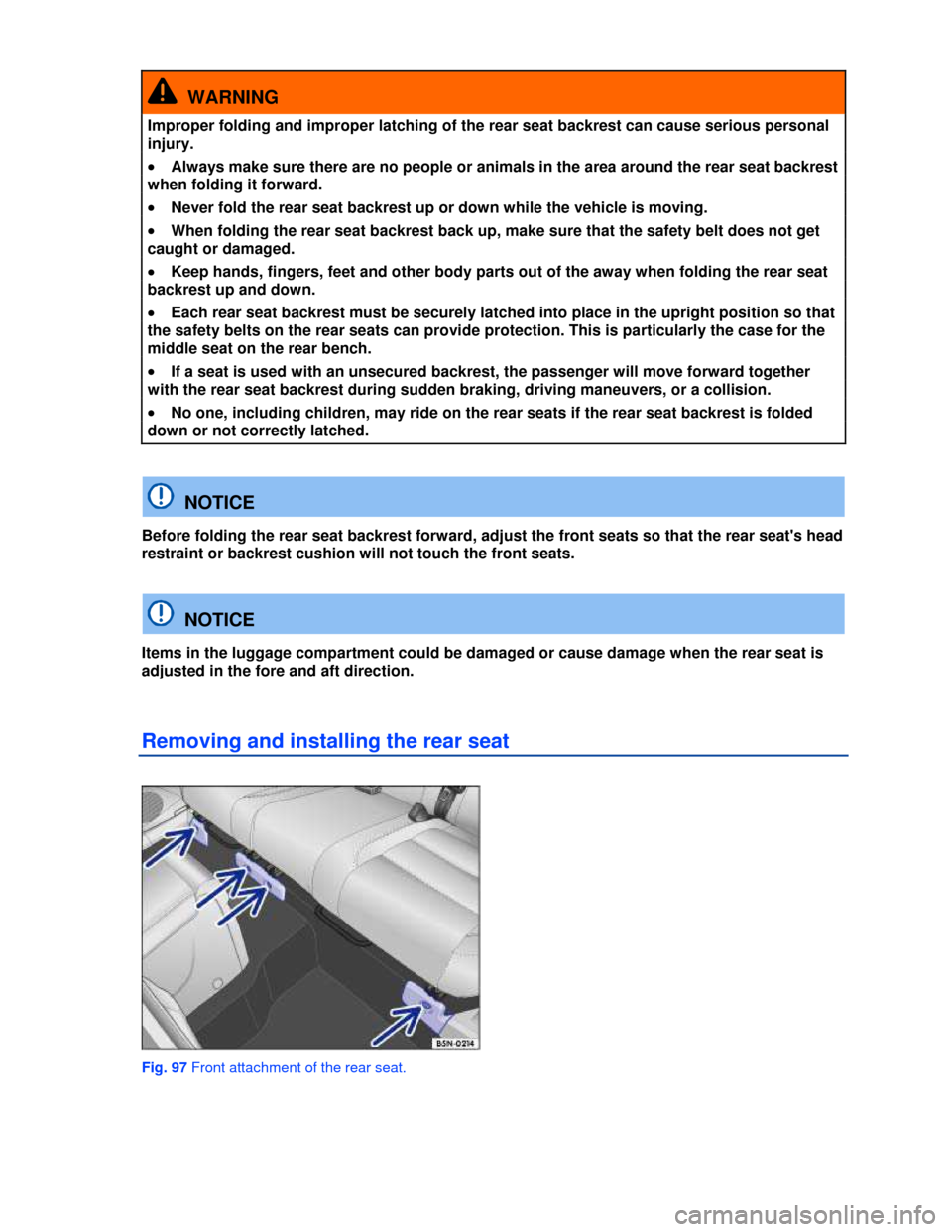 VOLKSWAGEN TIGUAN 2013 1.G Owners Manual  
  WARNING 
Improper folding and improper latching of the rear seat backrest can cause serious personal 
injury. 
�x Always make sure there are no people or animals in the area around the rear seat b