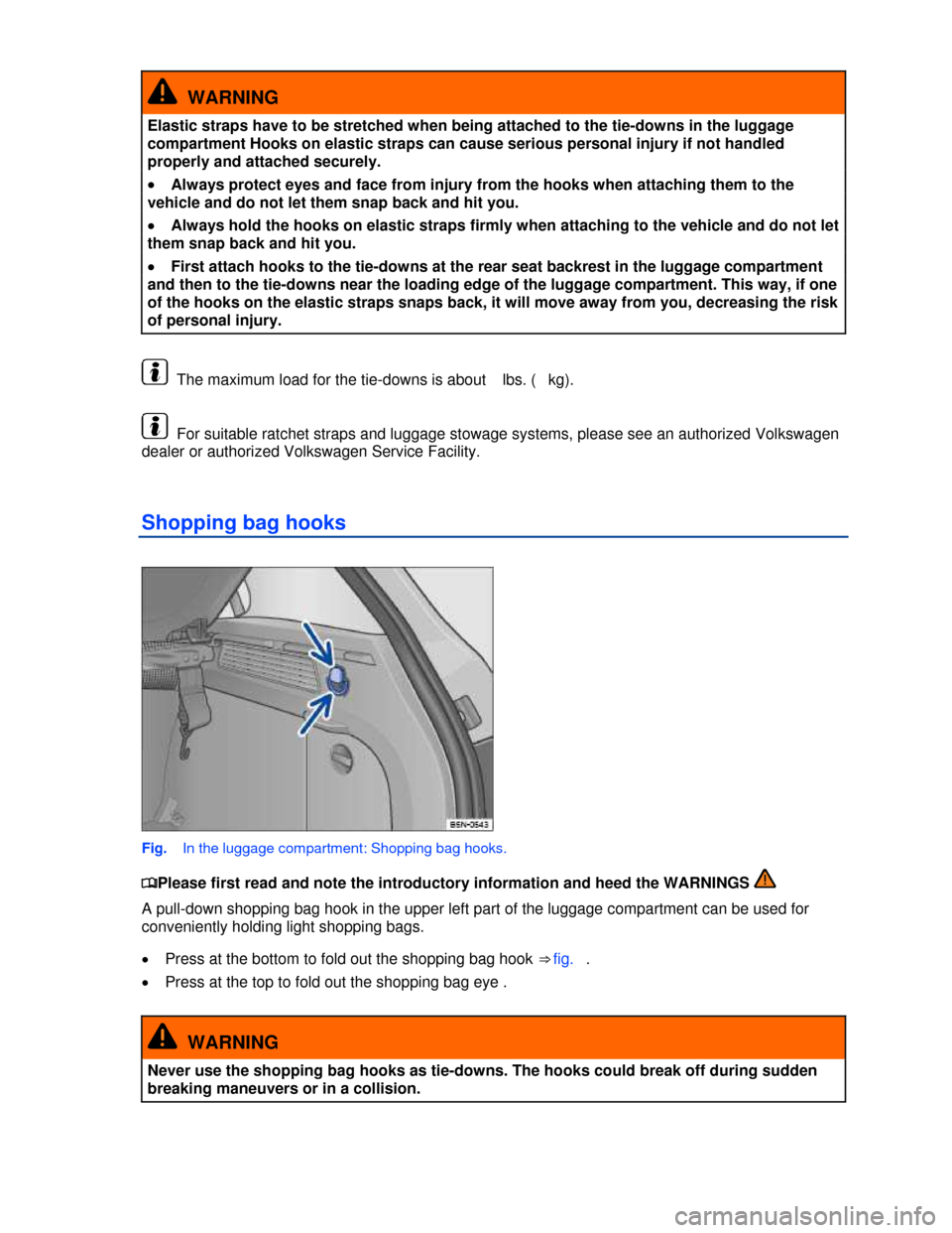 VOLKSWAGEN TIGUAN 2013 1.G Owners Manual  
  WARNING 
Elastic straps have to be stretched when being attached to the tie-downs in the luggage 
compartment Hooks on elastic straps can cause serious personal injury if not handled 
properly and