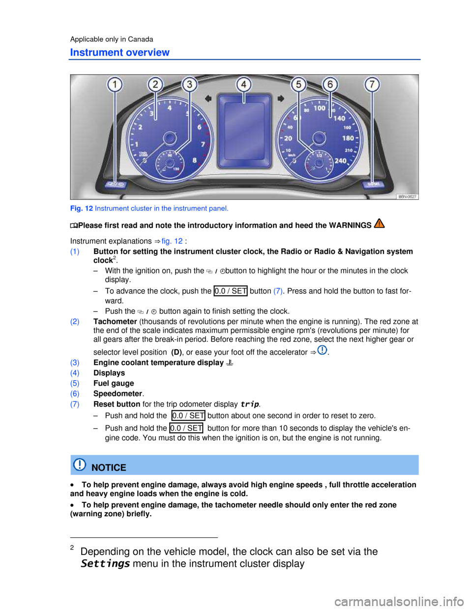 VOLKSWAGEN TIGUAN 2013 1.G Owners Manual  
Applicable only in Canada 
Instrument overview 
 
Fig. 12 Instrument cluster in the instrument panel. 
�